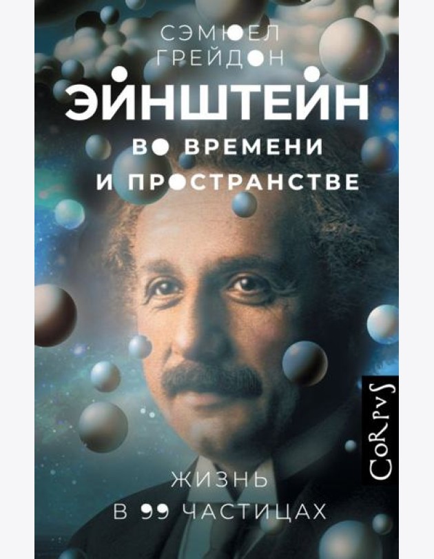 Эйнштейн во времени и пространстве.Жизнь в 99 частицах