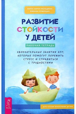 Развитие стойкости у детей. Рабочая тетрадь. Увлекательные занятия КПТ, которые помогут пер (6452)