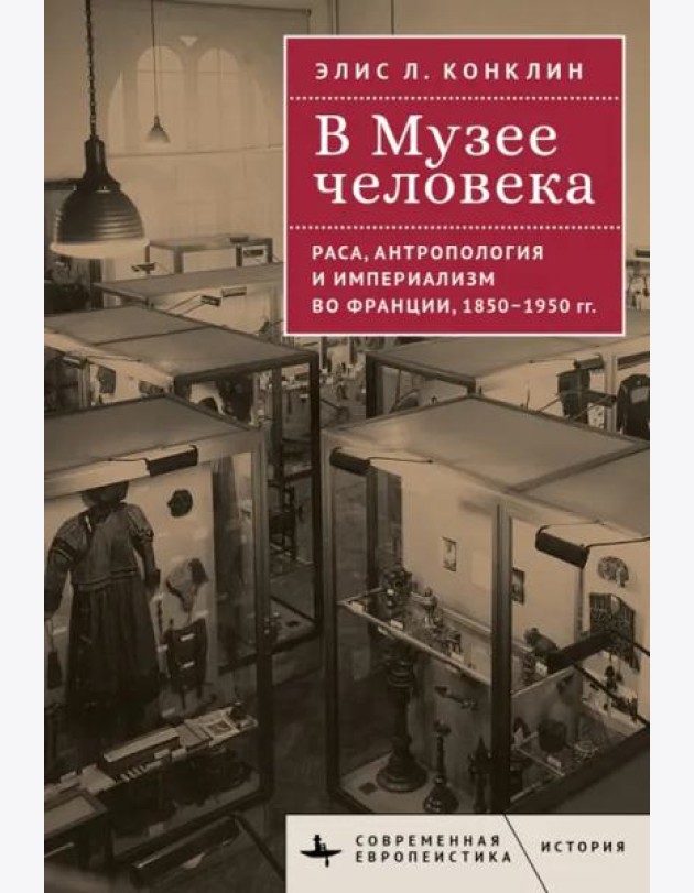 В музее человека.Раса,антропология и империализм во Франции,1850-1950 гг.