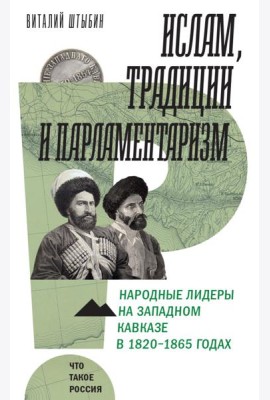 Ислам, традиции и парламентаризм. Народные лидеры на Северо-Западном Кавказе в 1820–1865 годах