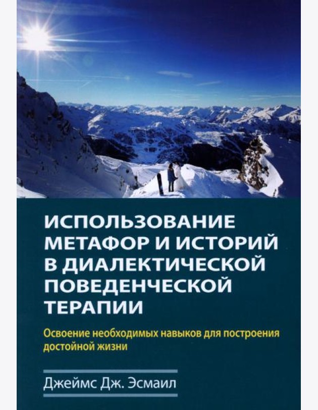 Использование метафор и историй в диалектической поведенческой терапии. Освоение необходимых навыков для построения достойной жизни