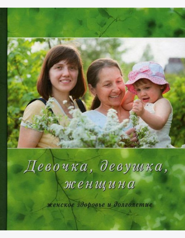 Девочка, девушка, женщина (женское здоровье и долголетие). 3-е изд., испр. и доп