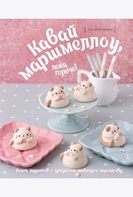 Кавай маршмеллоу, пока горячо! Книга рецептов с ароматом любимого лакомства