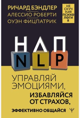 НЛП. Управляй эмоциями, избавляйся от страхов, эффективно общайся