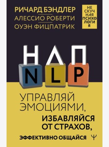 НЛП. Управляй эмоциями, избавляйся от страхов, эффективно общайся