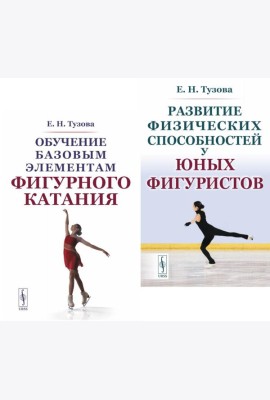Обучение базовым элементам фигурного катания; Развитие физических способностей у юных фигуристов (комплект из 2-х книг)