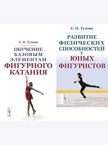 Обучение базовым элементам фигурного катания; Развитие физических способностей у юных фигуристов (комплект из 2-х книг)