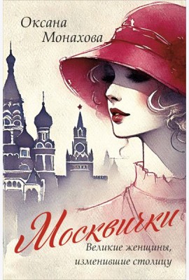 Москвички. Великие женщины, изменившие столицу