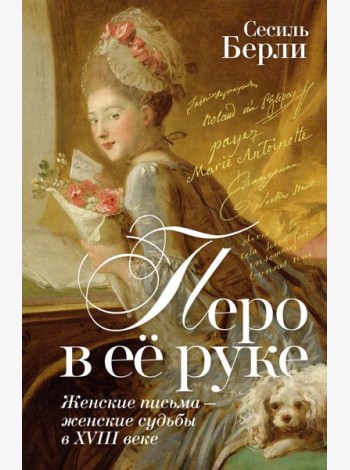 Перо в её руке: Женские письма – женские судьбы в XVIII веке