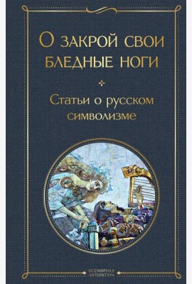 О закрой свои бледные ноги. Статьи о русском символизме
