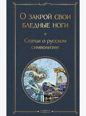 О закрой свои бледные ноги. Статьи о русском символизме