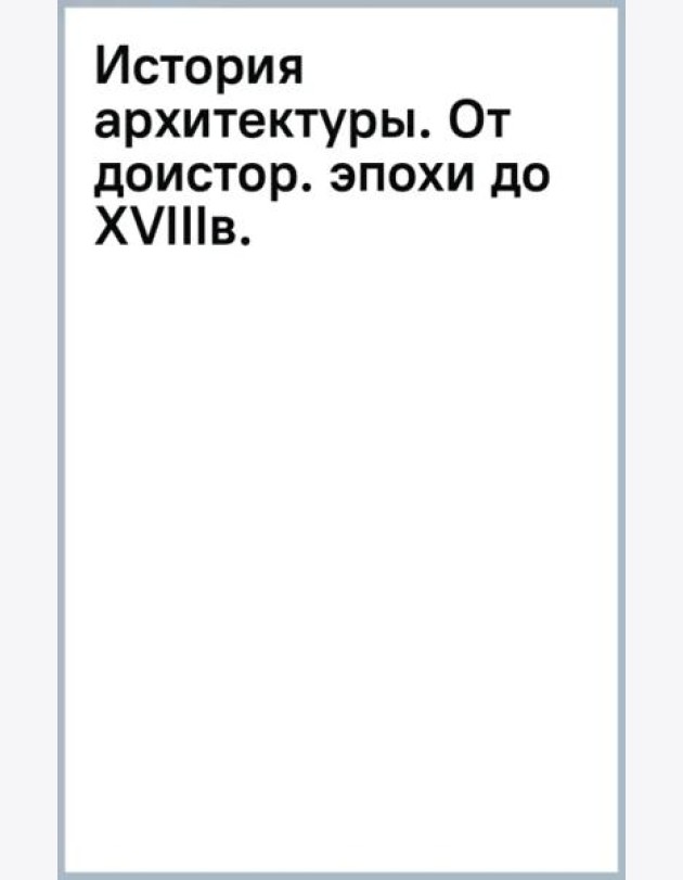История архитектуры. От доисторической эпохи до XVIII века