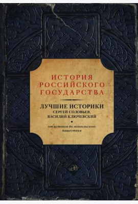 Лучшие историки: Сергей Соловьев, Василий Ключевский. От истоков до монгольского нашествия