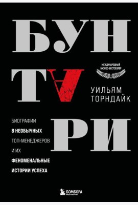 Бунтари. Биографии 8 необычных топ-менеджеров и их феноменальные истории успеха