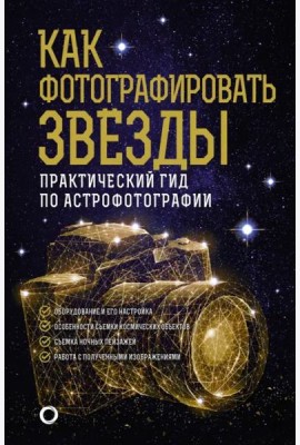 Как фотографировать звезды. Практический гид по астрофотографии