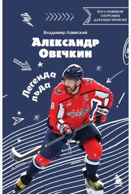 Александр Овечкин. Легенда льда: все о любимом спортсмене для юных читателей