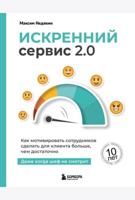 Искренний сервис 2.0. Как мотивировать сотрудников сделать для клиента больше, чем достаточно. Даже когда шеф не смотрит (Юбилейное и дополненное издание)