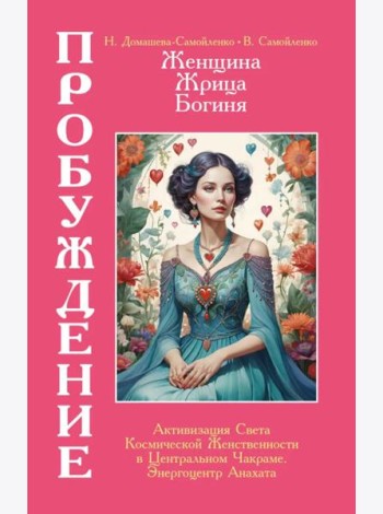 Женщина, Жрица, Богиня - Пробуждение. Кн. 3. Т. 2. : Активизация Света Космической Женственности в Центральном Чакраме. Энергоцентр Анахата