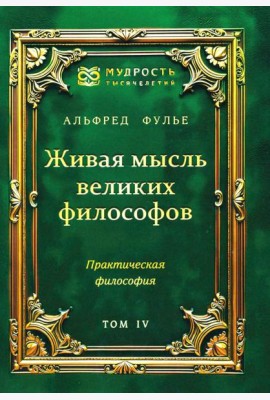 Живая мысль великих философов. Практическая философия. Т. 4