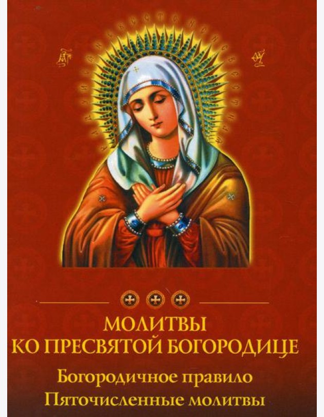 Молитвы ко Пресвятой Богородице. Богородичное правило. Пяточисленные молитвы