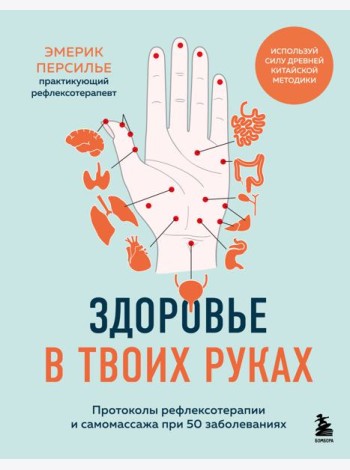 Здоровье в твоих руках. Протоколы рефлексотерапии и самомассажа при 50 заболеваниях