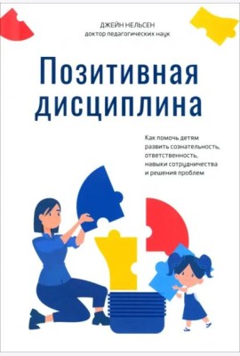 Позитивная дисциплина. Как помочь детям развить сознательность, ответственность, навыки сотрудничества и решения проблем