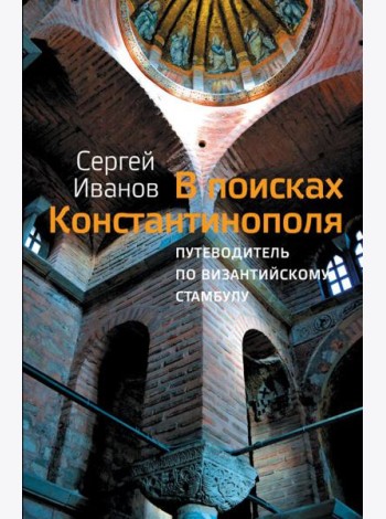 В поисках Константинополя. Путеводитель по византийскому Стамбулу