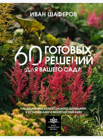 60 готовых решений для вашего сада. Ландшафтные композиции с деревьями, кустарниками и многолетниками