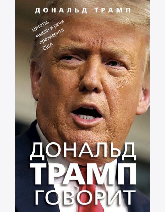 Дональд Трамп говорит. Цитаты, мысли и речи президента США
