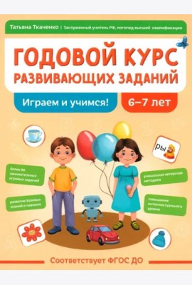 Годовой курс развивающих заданий для детей 6-7 лет. Играем и учимся!