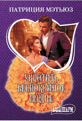 Укротить беспокойное сердце: роман