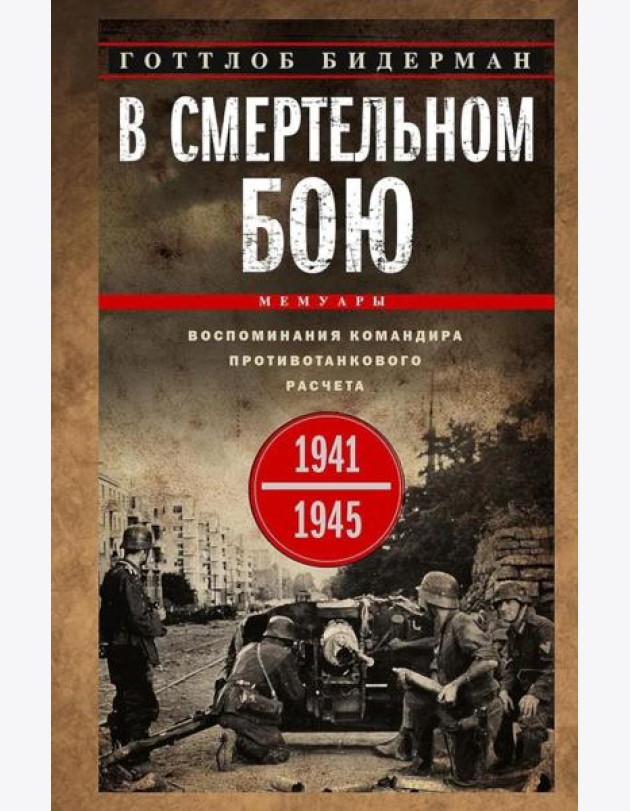В смертельном бою. Воспоминания командира противотанкового расчета. 1941—1945