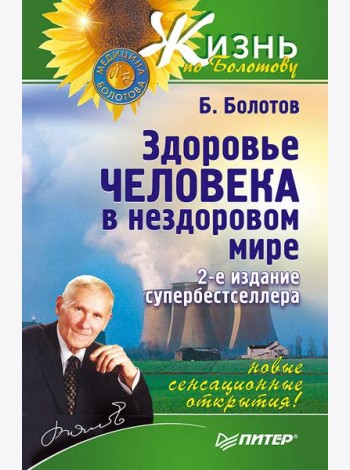 Здоровье человека в нездоровом мире. 2-е изд. Новые, сенсационные открытия!