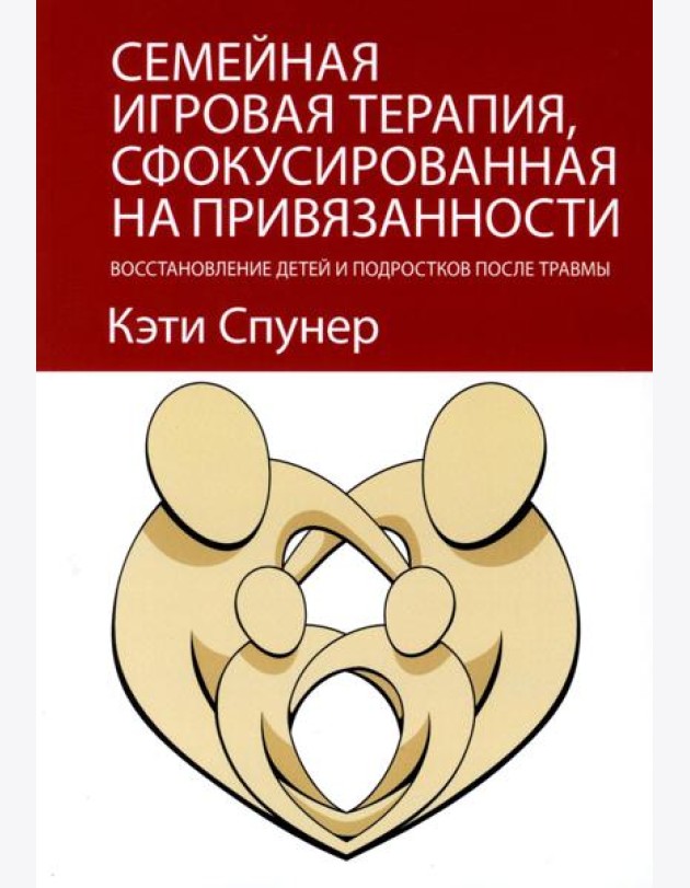 Семейная игровая терапия, сфокусированная на привязанности. Восстановление детей и подростков после травмы