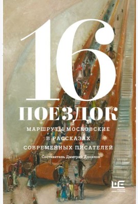 16 поездок: Маршруты московские в рассказах современных писателей