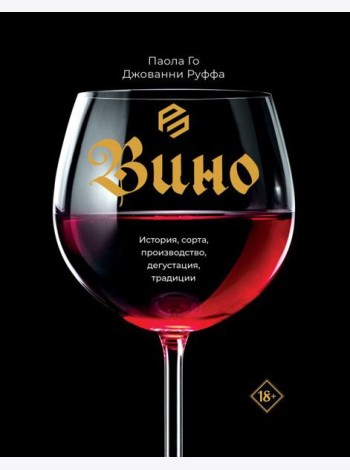 Вино. История, сорта, производство, дегустация, традиции