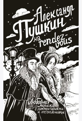 Александр Пушкин на rendez-vous. Любовная лирика с комментариями и отступлениями