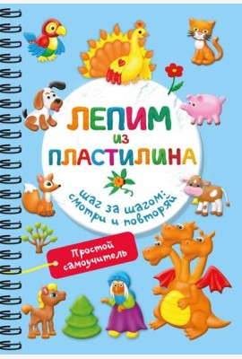 Лепим из пластилина. Шаг за шагом: смотри и повторяй