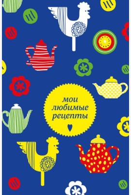 Мои любимые рецепты. Книга для записи кулинарных рецептов (твердый пер._а5_чайники и петушки)