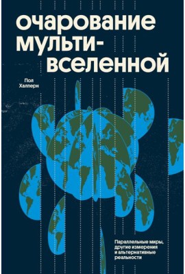 Очарование мультивселенной. Параллельные миры, другие измерения и альтернативные реальности