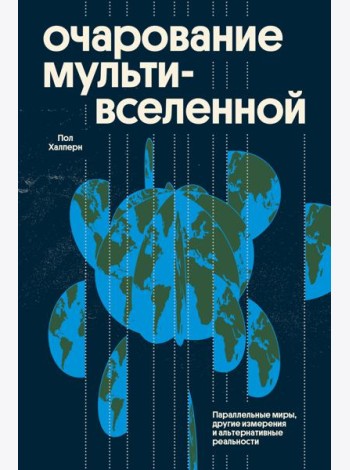 Очарование мультивселенной. Параллельные миры, другие измерения и альтернативные реальности