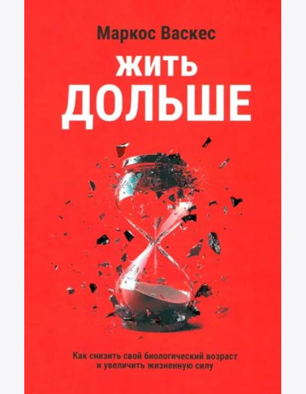 Жить дольше. Как снизить свой биологический возраст и увеличить жизненную силу