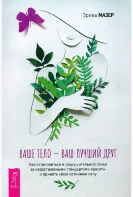 Ваше тело — ваш лучший друг. Как остановиться в сокрушительной гонке за недостижимыми (6525)