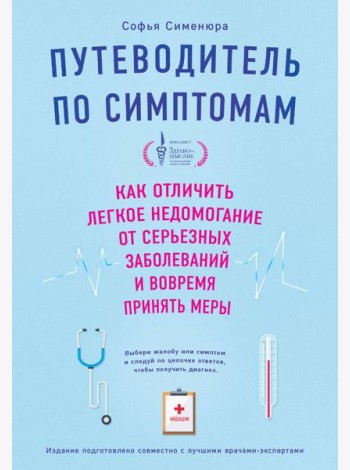 Путеводитель по симптомам. Как отличить легкое недомогание от серьезных заболеваний и вовремя принять меры