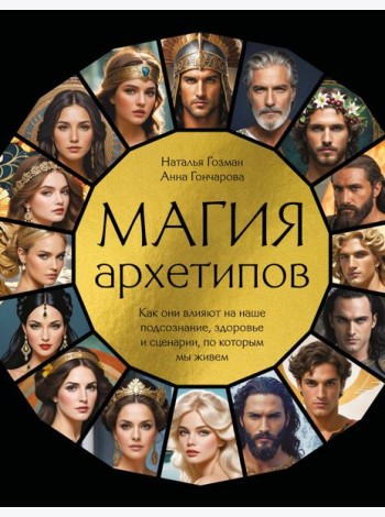 Магия архетипов. Как они влияют на наше подсознание, здоровье и сценарии, по которым мы живем