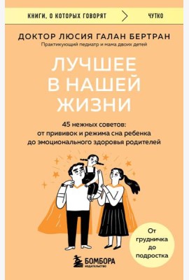 Лучшее в нашей жизни. 45 нежных советов: от прививок и режима сна ребенка до эмоционального здоровья родителей