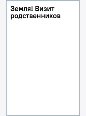 Земля! Визит родственников