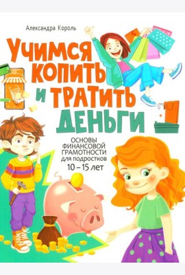 Учимся копить и тратить деньги. Основы финансовой грамотности 10-15 лет