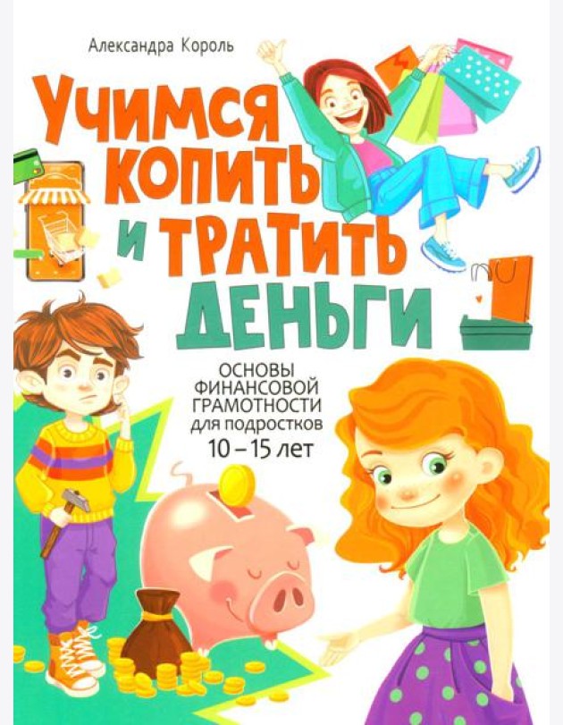 Учимся копить и тратить деньги. Основы финансовой грамотности 10-15 лет