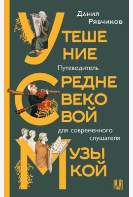 Утешение средневековой музыкой. Путеводитель для современного слушателя